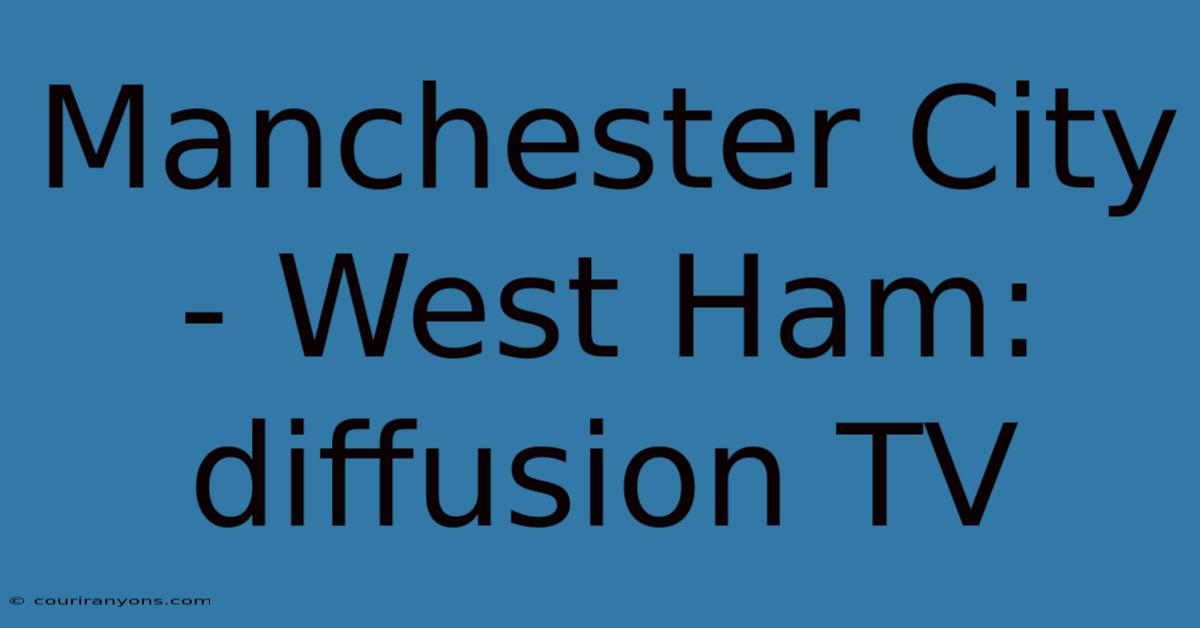 Manchester City - West Ham: Diffusion TV