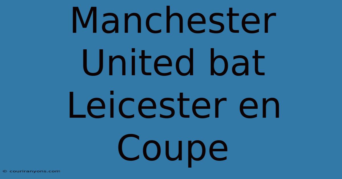 Manchester United Bat Leicester En Coupe