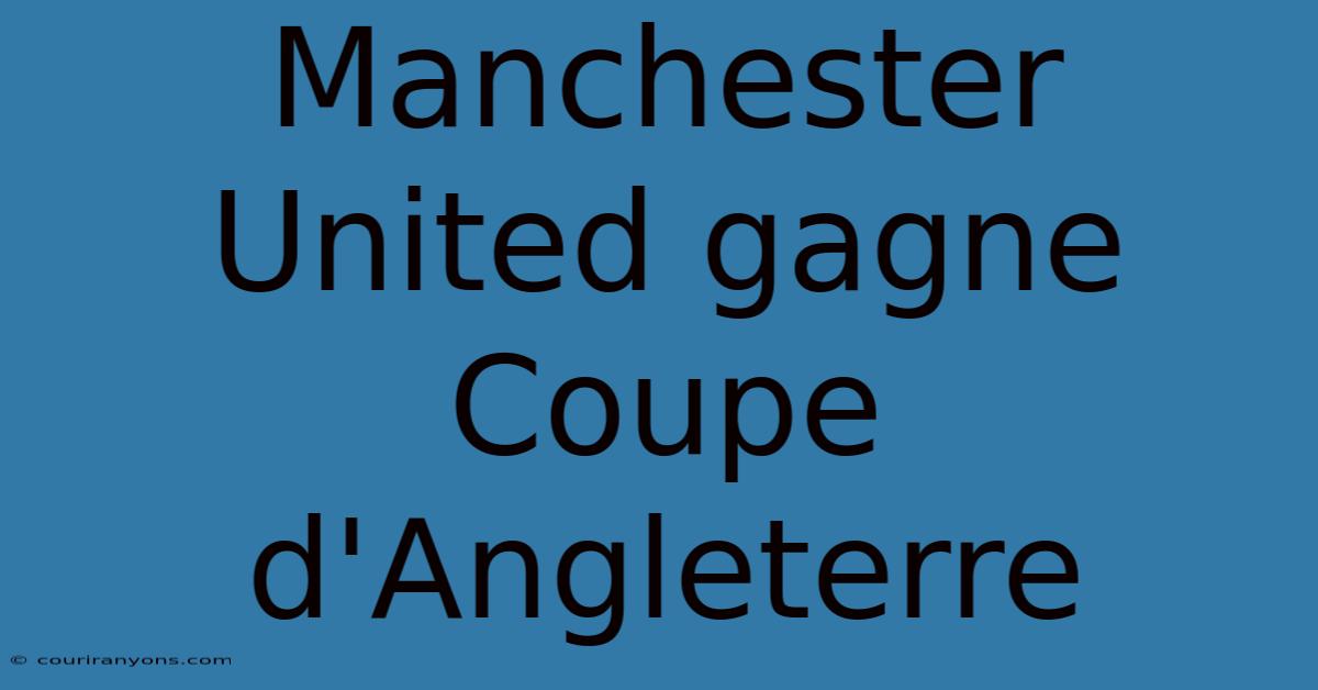 Manchester United Gagne Coupe D'Angleterre