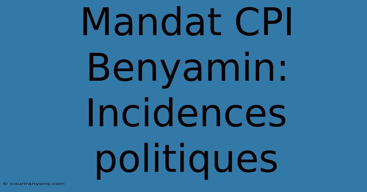 Mandat CPI Benyamin: Incidences Politiques