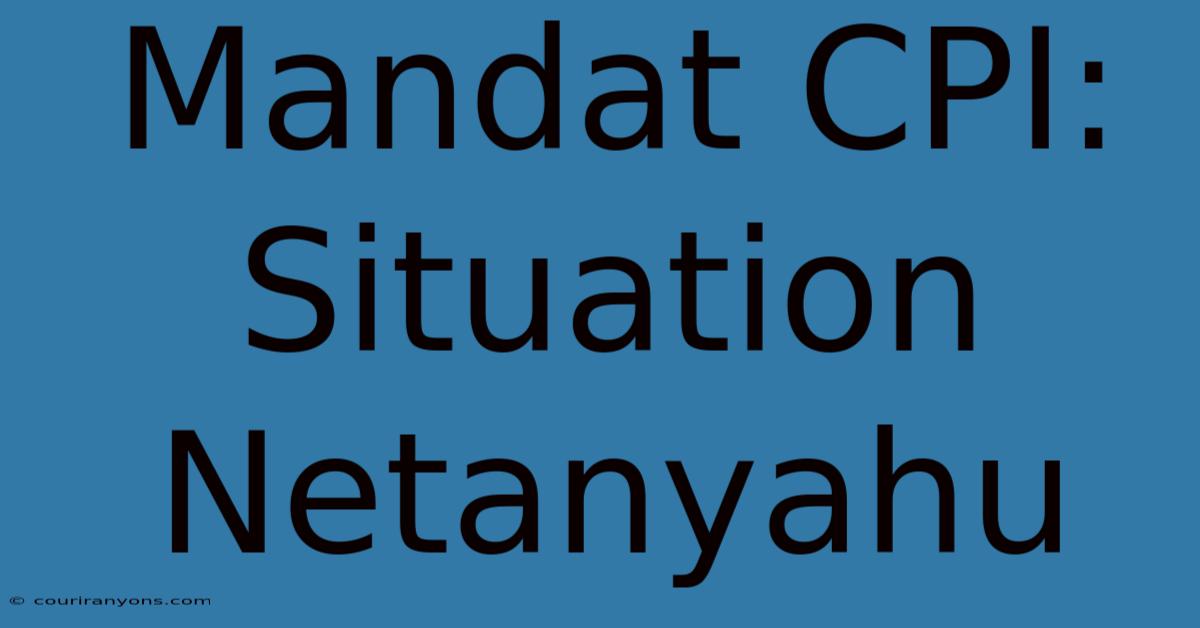 Mandat CPI: Situation Netanyahu