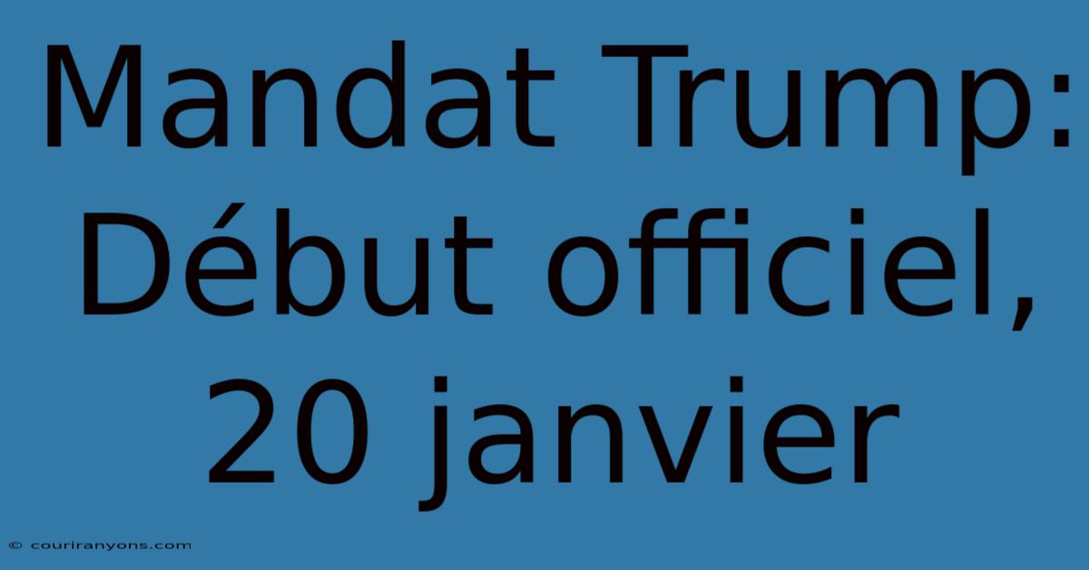 Mandat Trump: Début Officiel, 20 Janvier