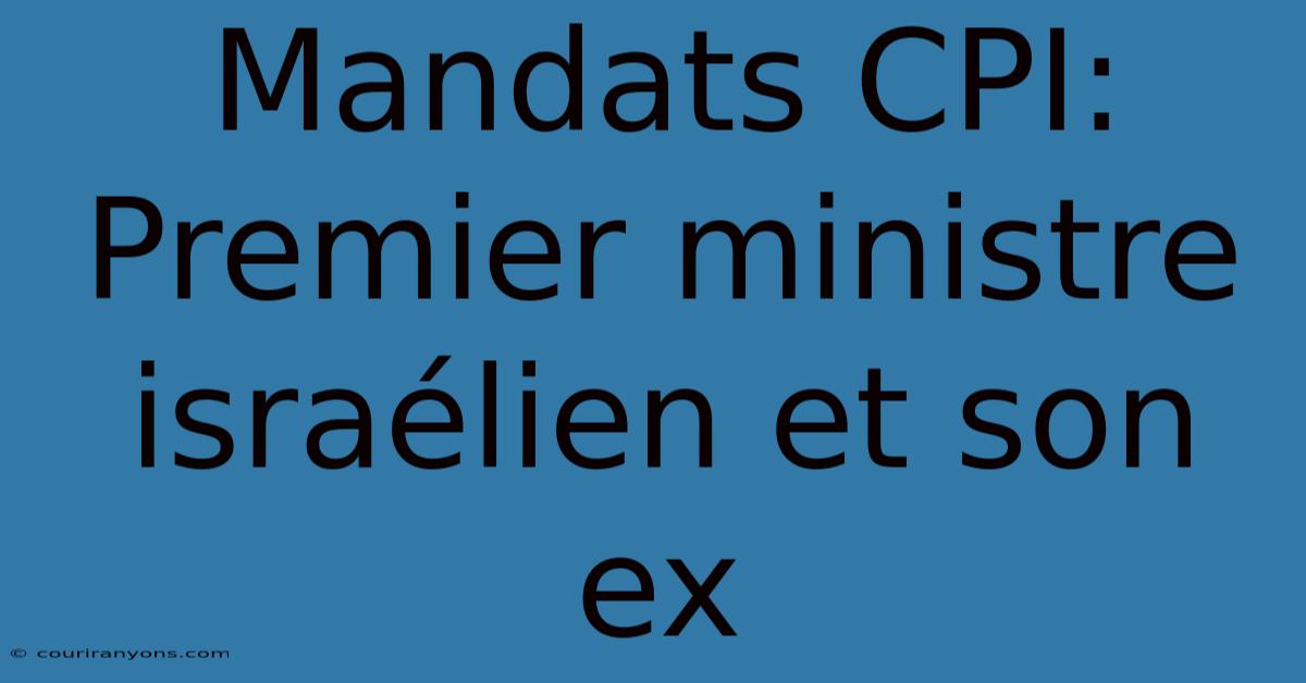 Mandats CPI: Premier Ministre Israélien Et Son Ex