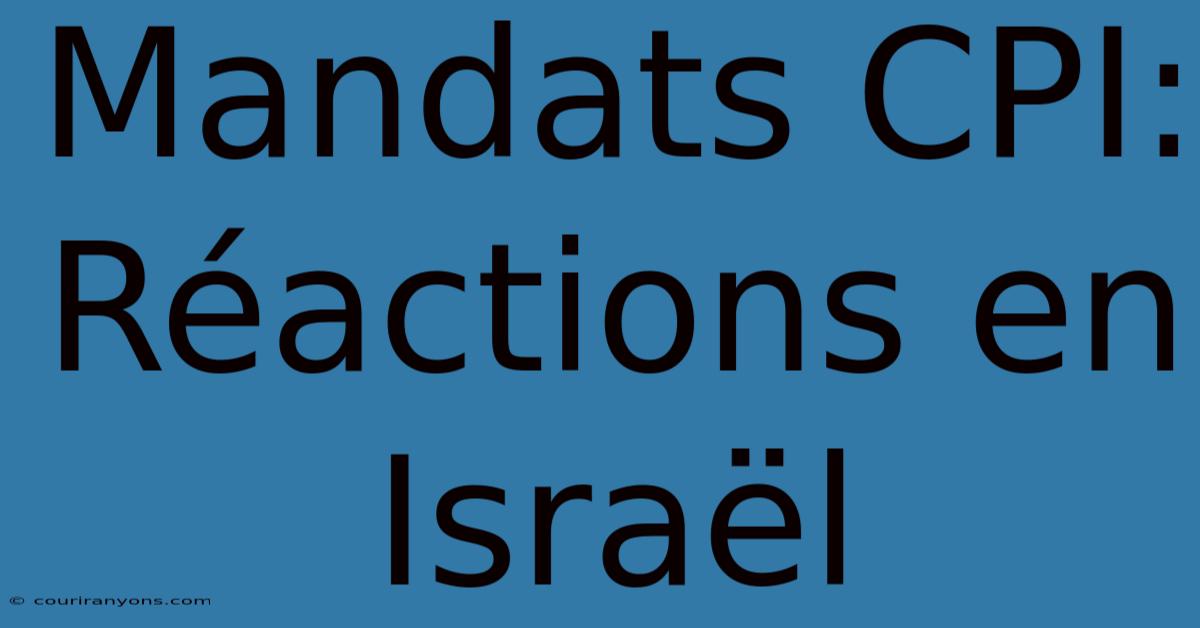 Mandats CPI: Réactions En Israël