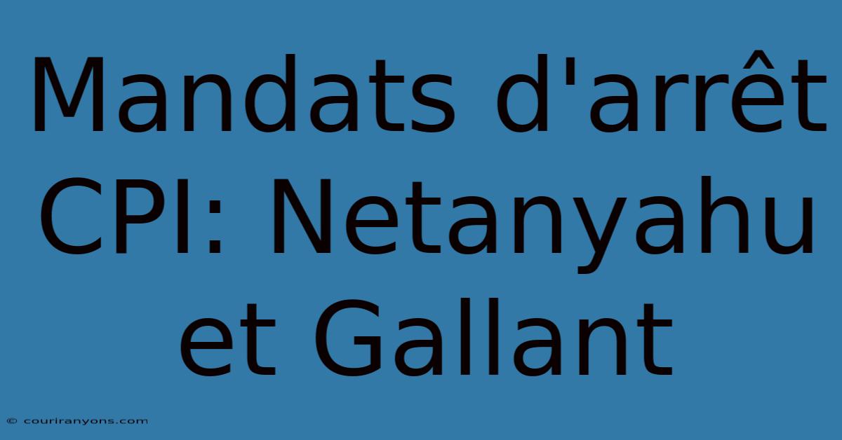 Mandats D'arrêt CPI: Netanyahu Et Gallant