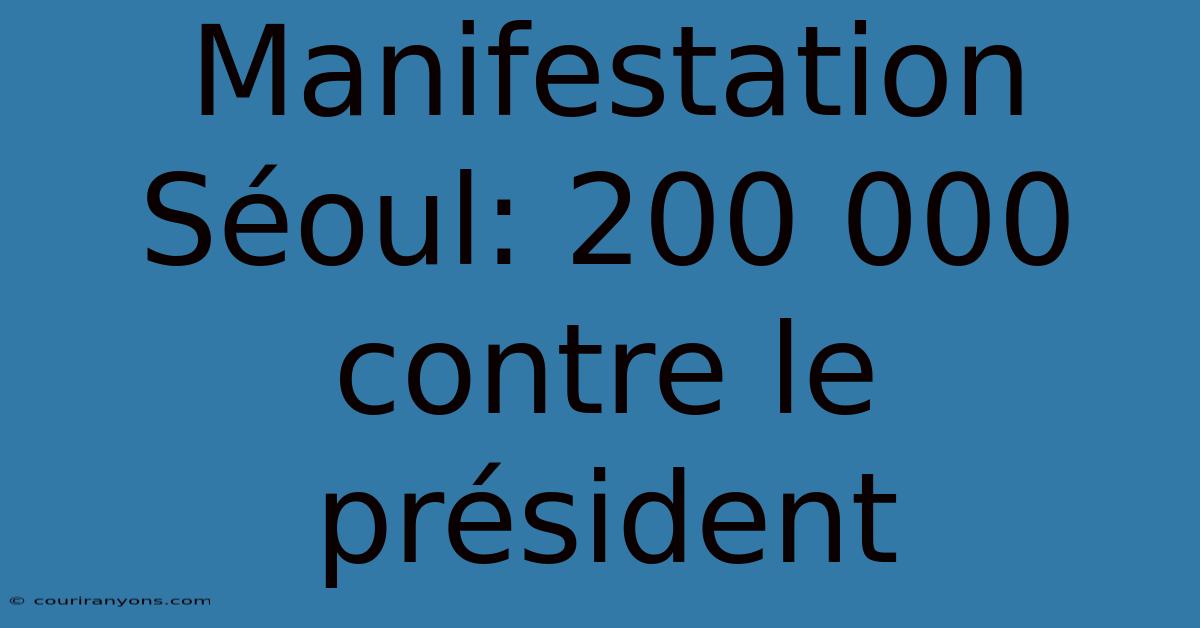 Manifestation Séoul: 200 000 Contre Le Président