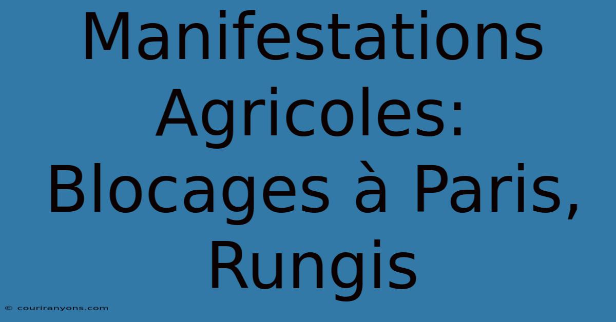 Manifestations Agricoles: Blocages À Paris, Rungis