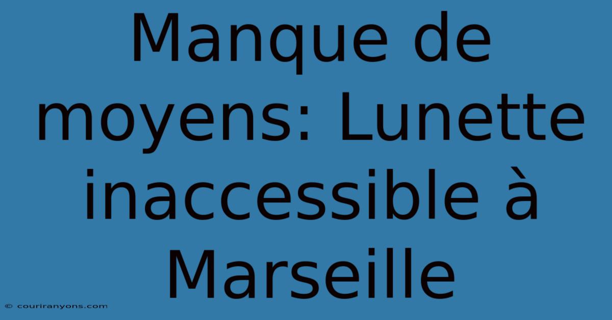 Manque De Moyens: Lunette Inaccessible À Marseille