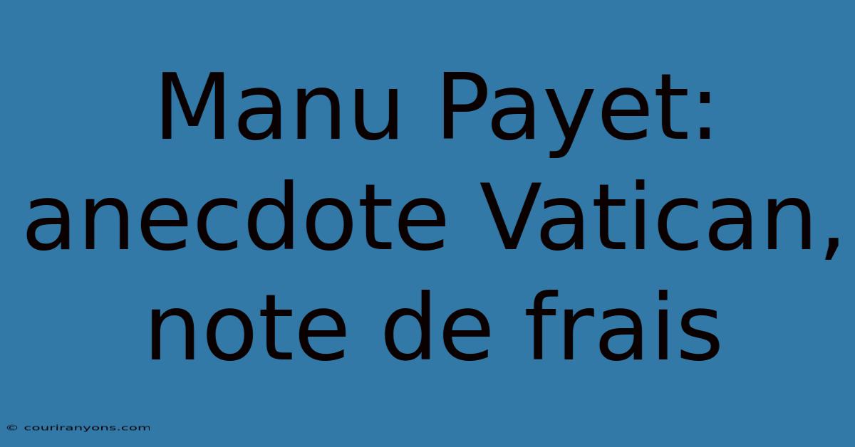 Manu Payet: Anecdote Vatican, Note De Frais