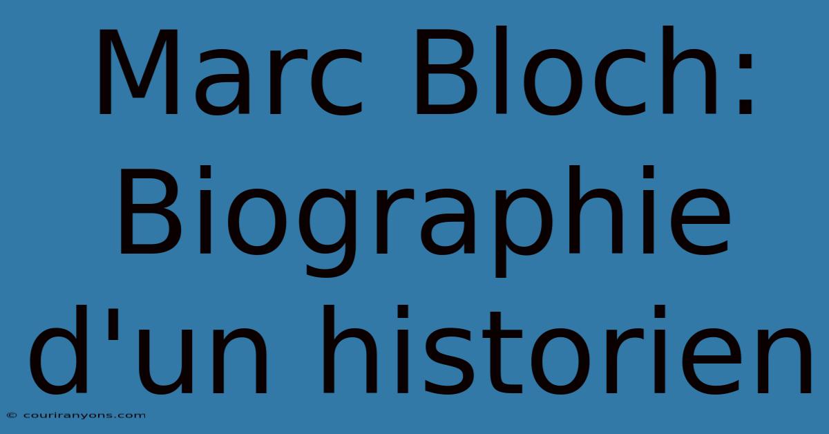 Marc Bloch: Biographie D'un Historien