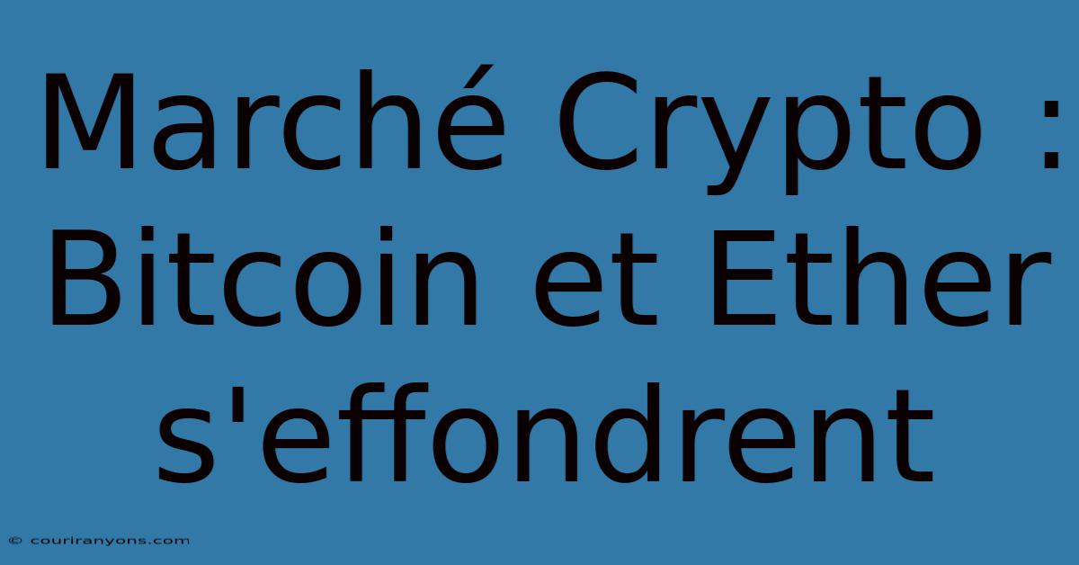 Marché Crypto : Bitcoin Et Ether S'effondrent