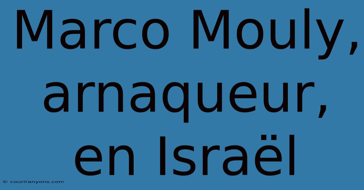 Marco Mouly, Arnaqueur, En Israël