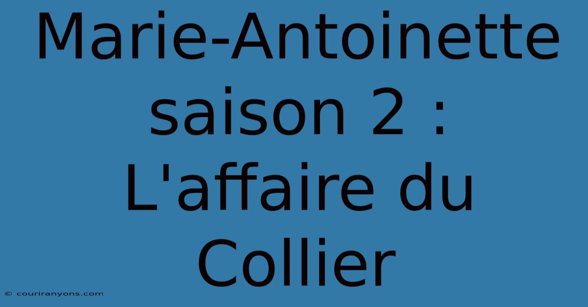 Marie-Antoinette Saison 2 : L'affaire Du Collier