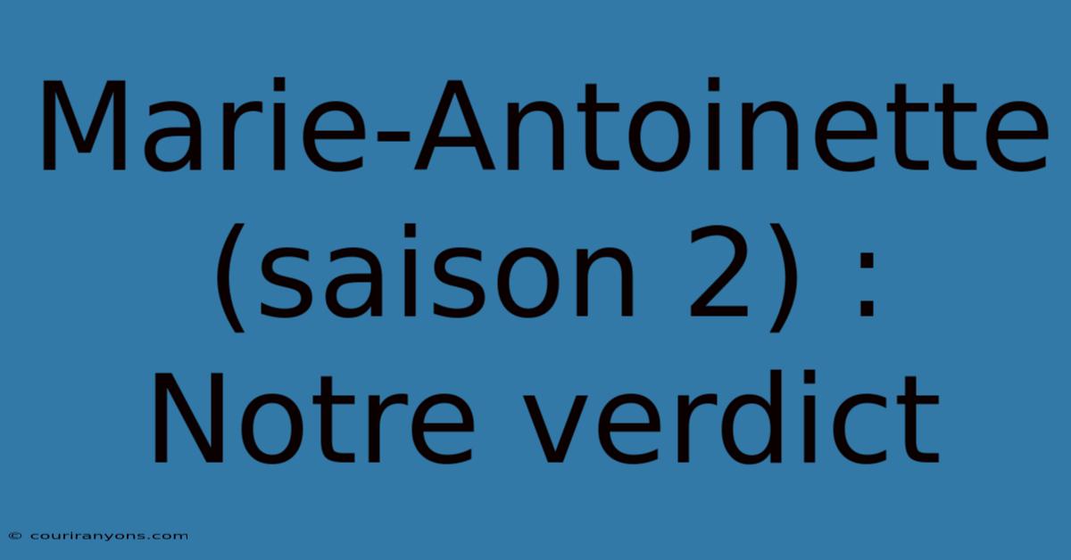 Marie-Antoinette (saison 2) : Notre Verdict