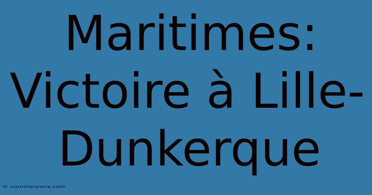 Maritimes: Victoire À Lille-Dunkerque