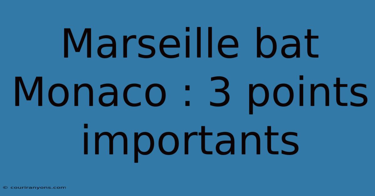 Marseille Bat Monaco : 3 Points Importants