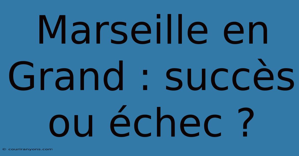 Marseille En Grand : Succès Ou Échec ?