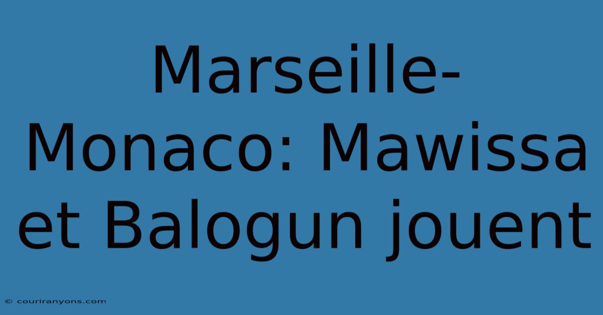 Marseille-Monaco: Mawissa Et Balogun Jouent