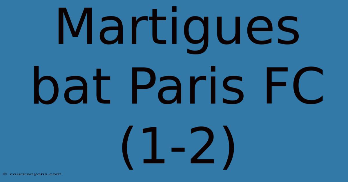 Martigues Bat Paris FC (1-2)