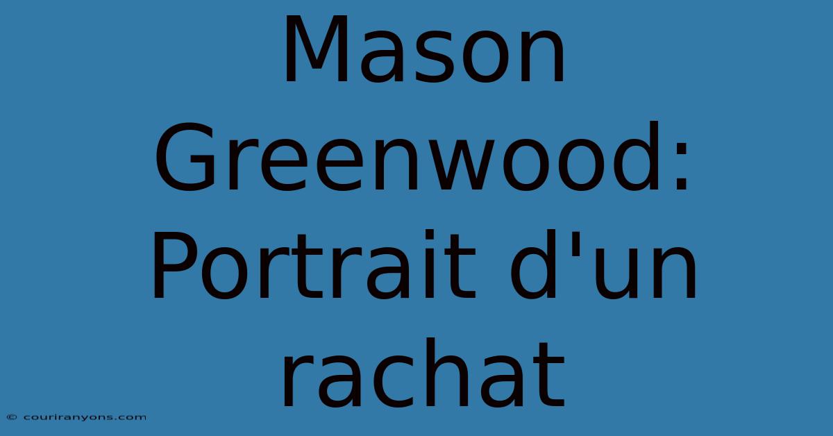 Mason Greenwood:  Portrait D'un Rachat