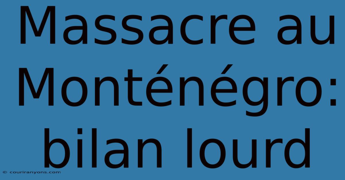 Massacre Au Monténégro: Bilan Lourd