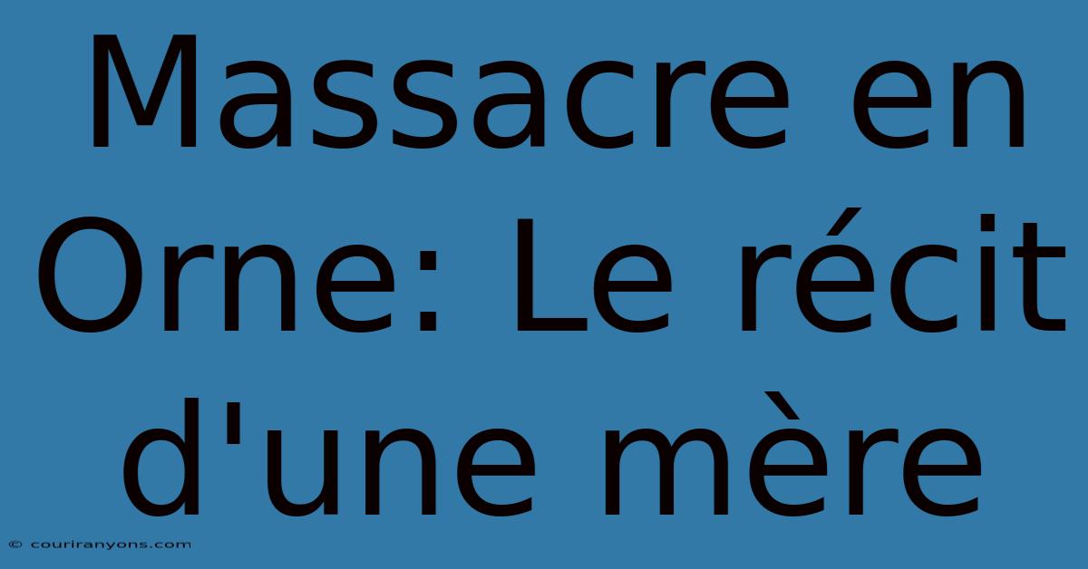 Massacre En Orne: Le Récit D'une Mère