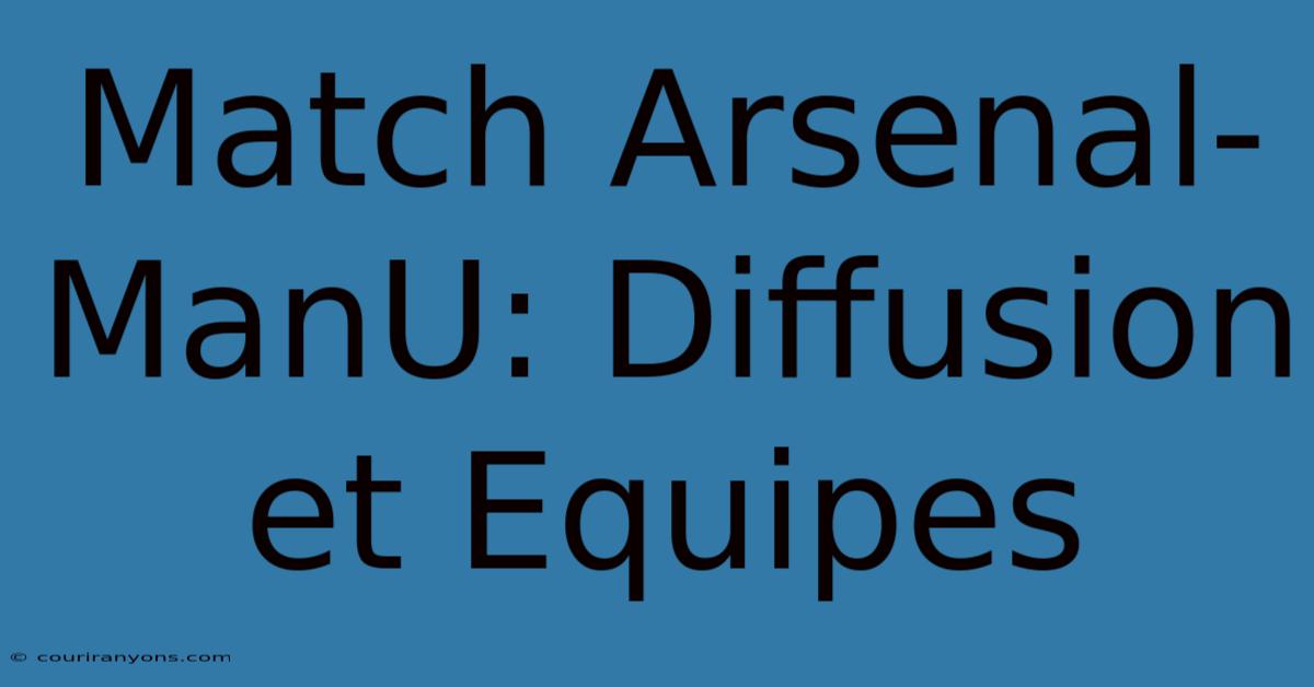 Match Arsenal-ManU: Diffusion Et Equipes