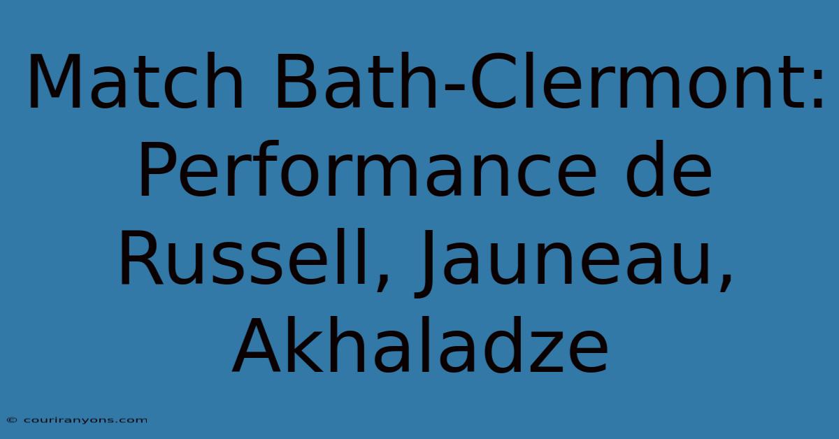 Match Bath-Clermont:  Performance De Russell, Jauneau, Akhaladze