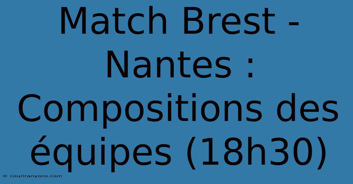 Match Brest - Nantes : Compositions Des Équipes (18h30)