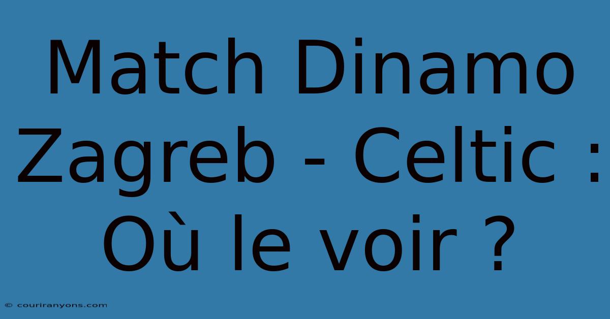 Match Dinamo Zagreb - Celtic : Où Le Voir ?