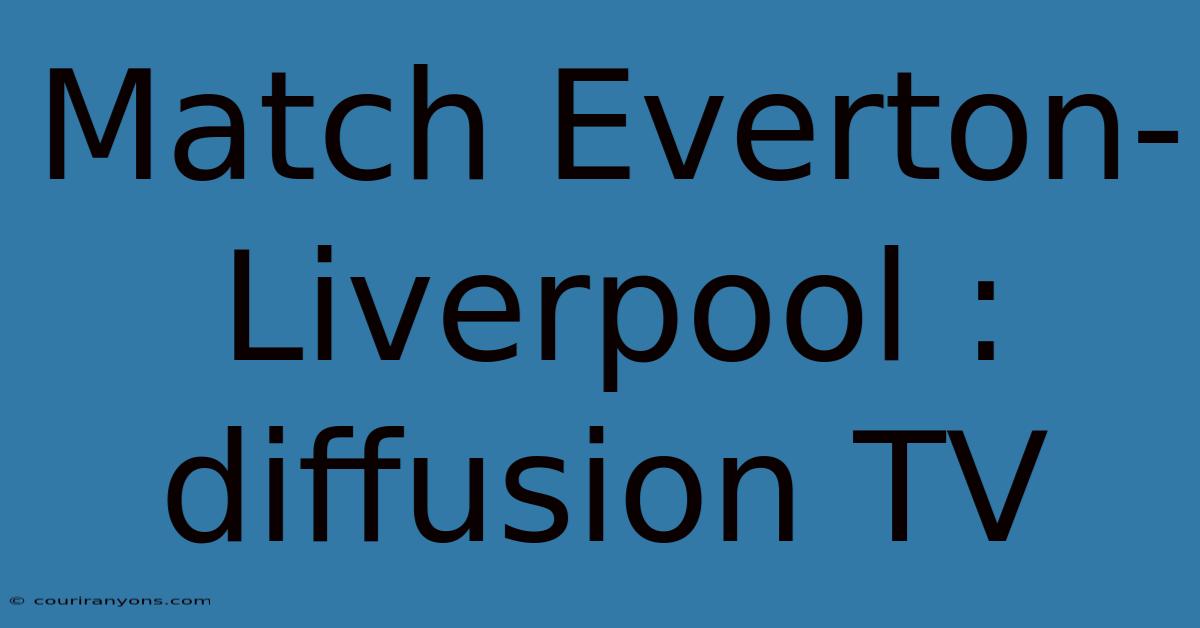 Match Everton-Liverpool : Diffusion TV