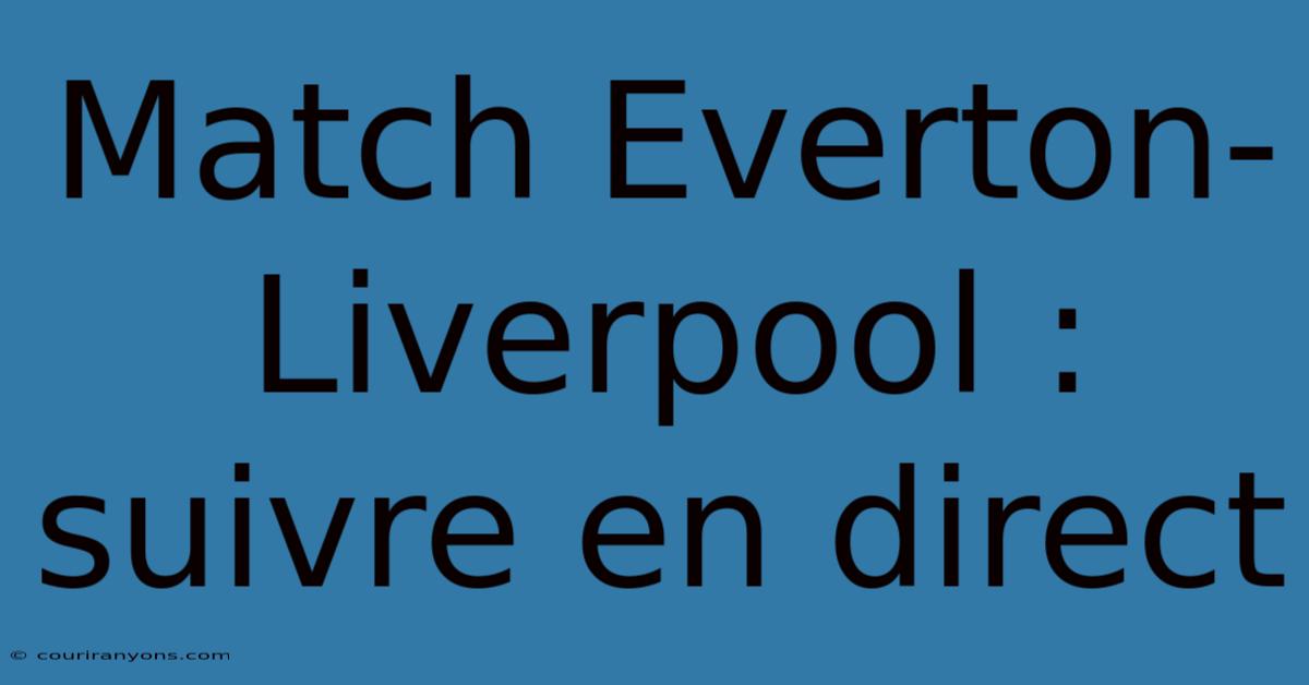 Match Everton-Liverpool : Suivre En Direct