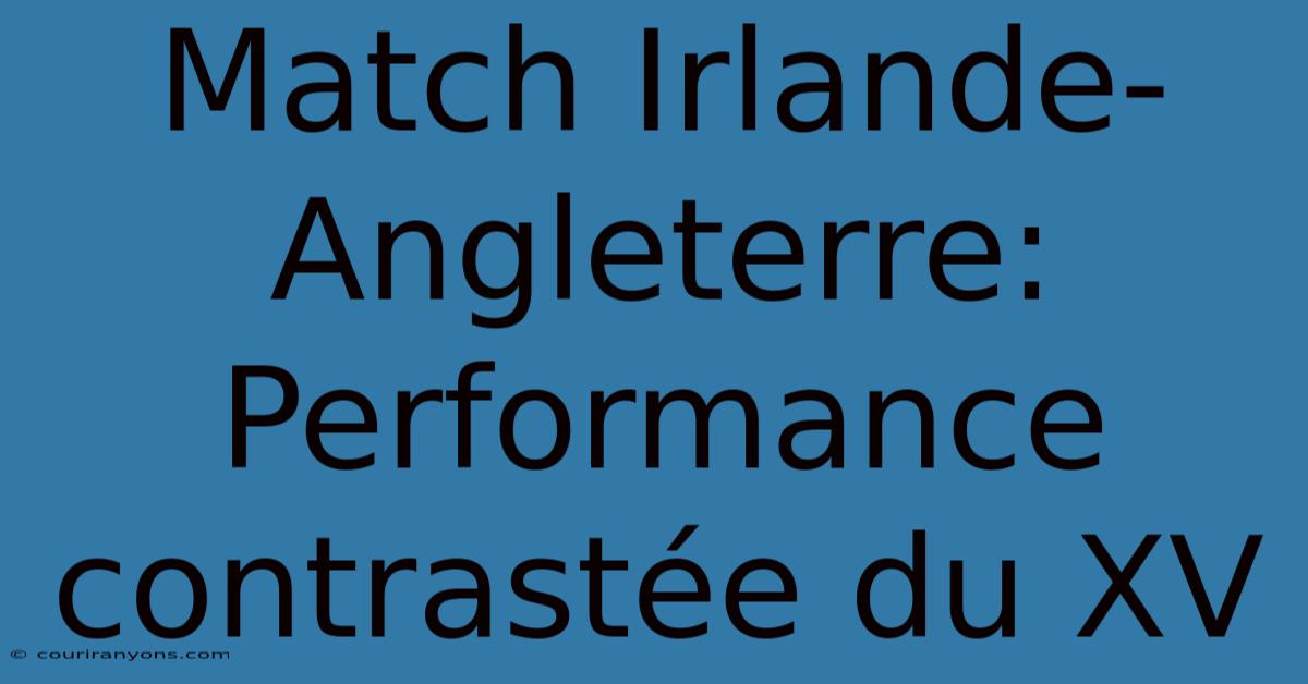 Match Irlande-Angleterre:  Performance Contrastée Du XV