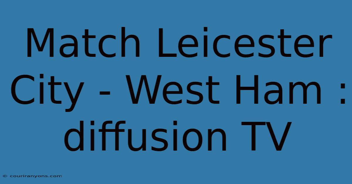 Match Leicester City - West Ham : Diffusion TV