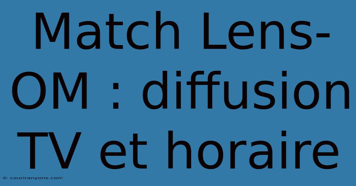 Match Lens-OM : Diffusion TV Et Horaire