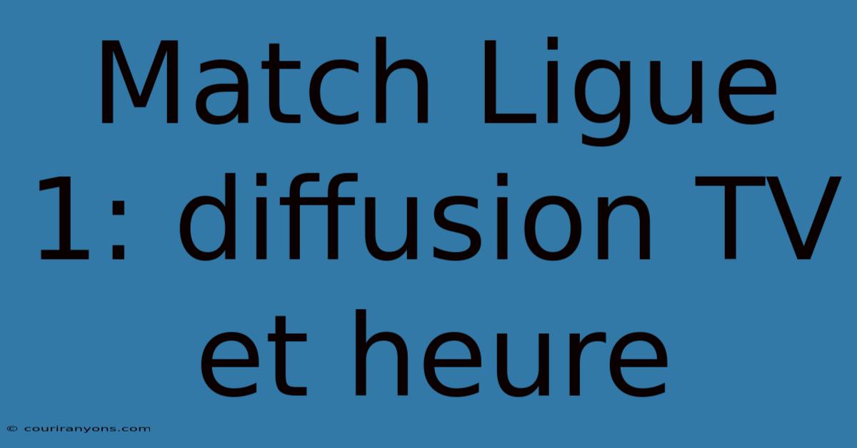 Match Ligue 1: Diffusion TV Et Heure