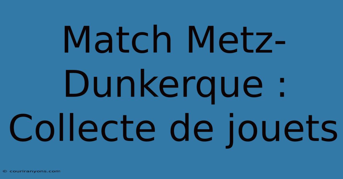 Match Metz-Dunkerque : Collecte De Jouets