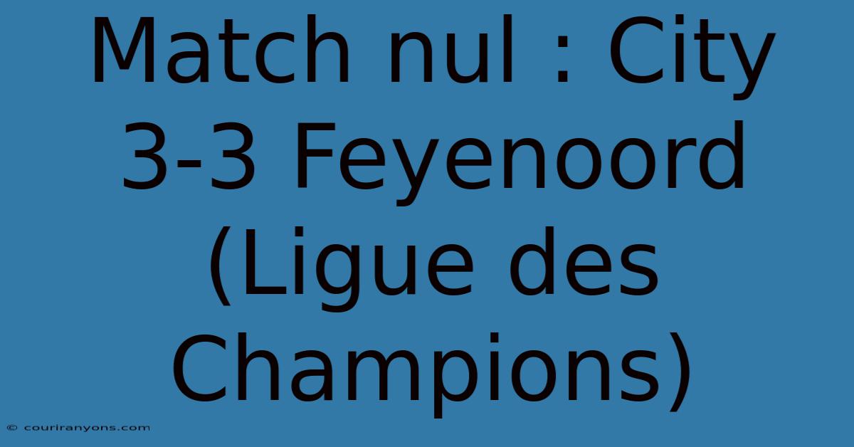 Match Nul : City 3-3 Feyenoord (Ligue Des Champions)