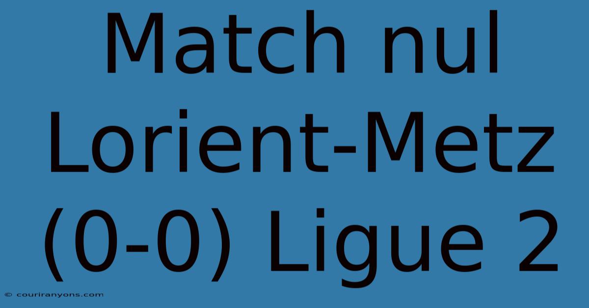 Match Nul Lorient-Metz (0-0) Ligue 2