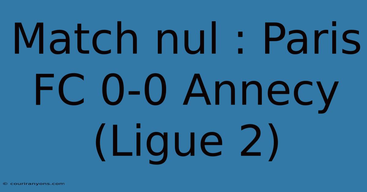 Match Nul : Paris FC 0-0 Annecy (Ligue 2)