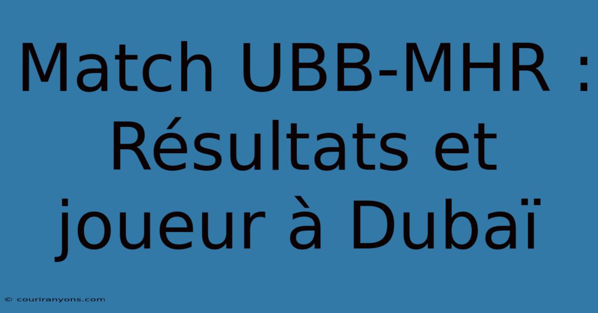 Match UBB-MHR : Résultats Et Joueur À Dubaï