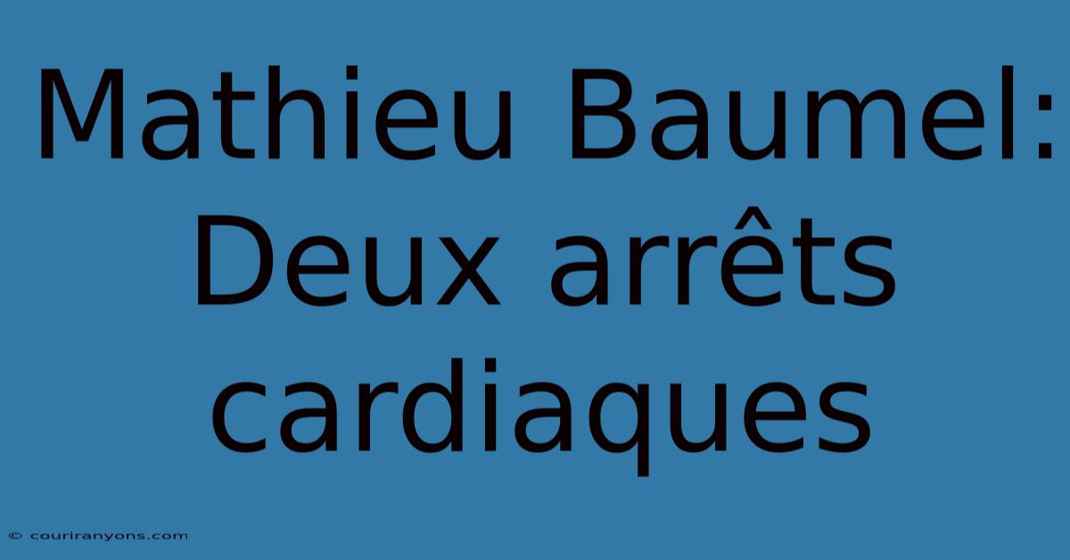 Mathieu Baumel: Deux Arrêts Cardiaques