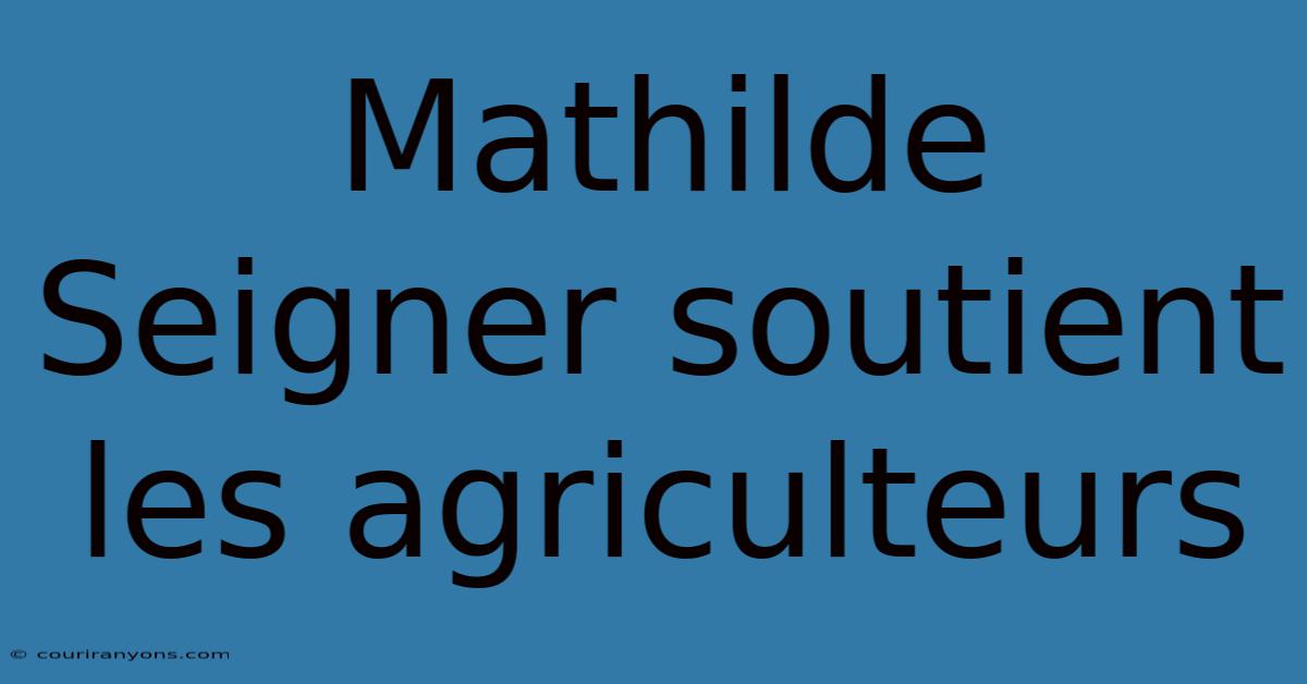 Mathilde Seigner Soutient Les Agriculteurs