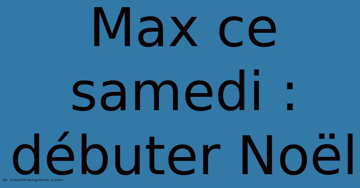 Max Ce Samedi :  Débuter Noël