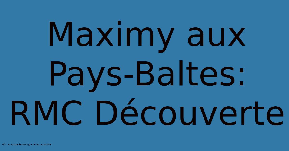 Maximy Aux Pays-Baltes: RMC Découverte