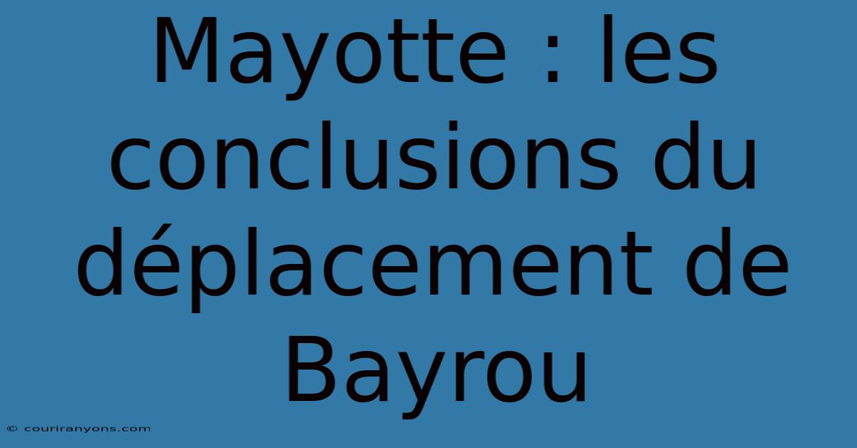 Mayotte : Les Conclusions Du Déplacement De Bayrou