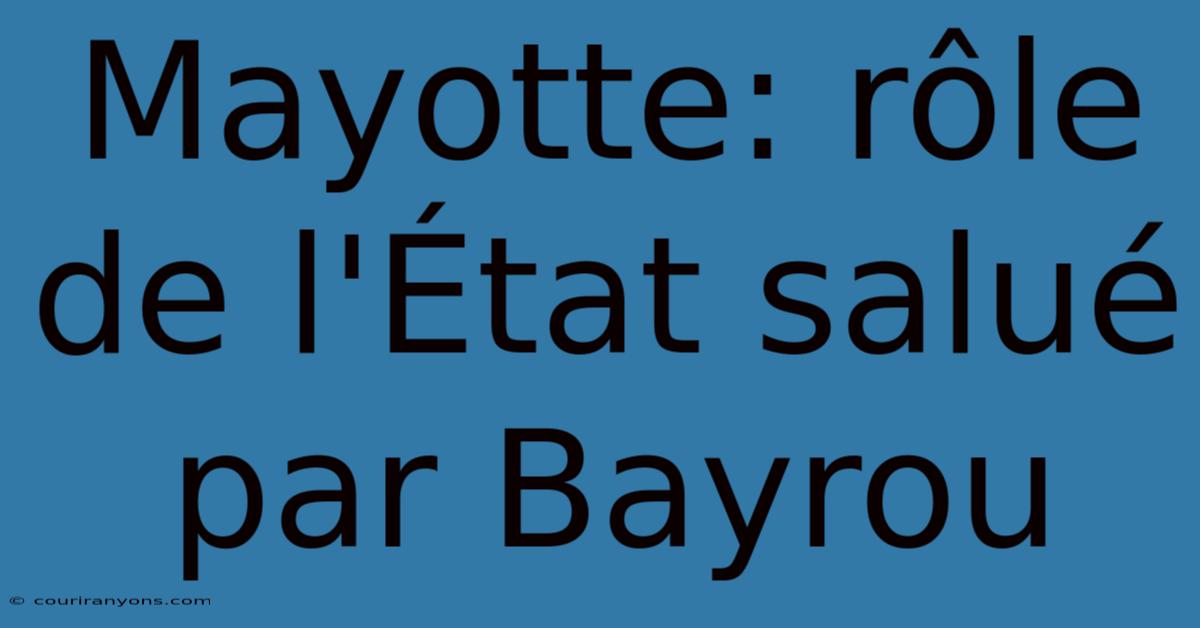 Mayotte: Rôle De L'État Salué Par Bayrou