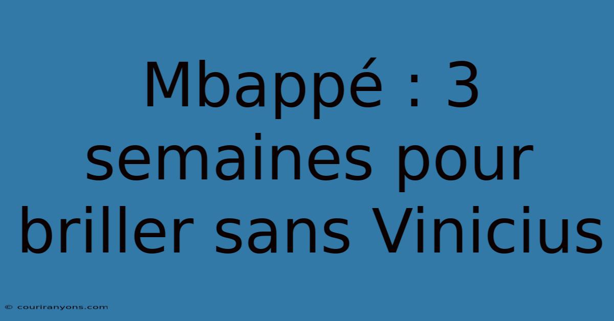 Mbappé : 3 Semaines Pour Briller Sans Vinicius