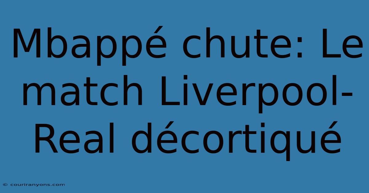 Mbappé Chute: Le Match Liverpool-Real Décortiqué