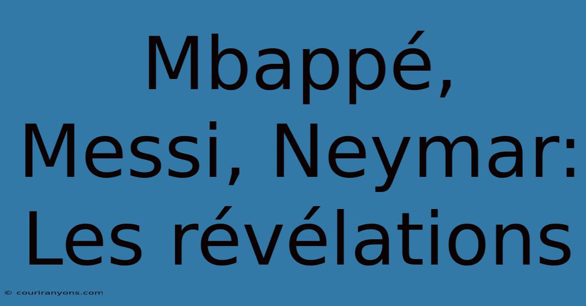 Mbappé, Messi, Neymar: Les Révélations